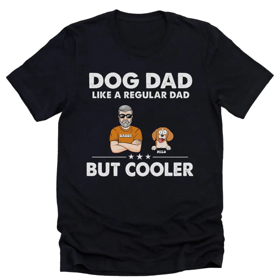 T-Shirt-Dog Dad, Like A Regular Dad Only Cooler - Personalized Unisex T-Shirt For Dog Dads | Dog Lover Shirt | Gift for Dog Dad-Unisex T-Shirt-Black-JackNRoy